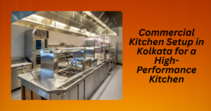 Commercial Kitchen Setup in Kolkata